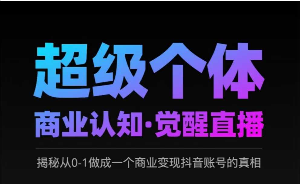 2025超级个体商业认知·觉醒直播，揭秘从0-1做成一个商业变现抖音账号的真相-海淘下载站