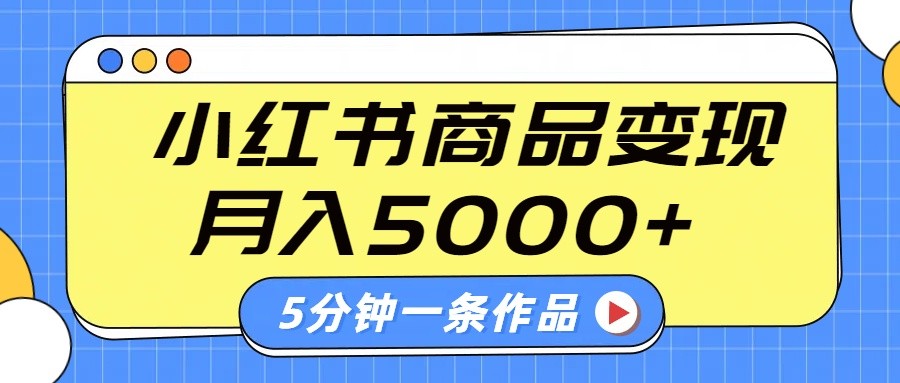 小红书字幕作品玩法，商单变现月入5000+，5分钟一条作品-海淘下载站