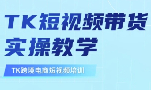 东南亚TikTok短视频带货，TK短视频带货实操教学-海淘下载站