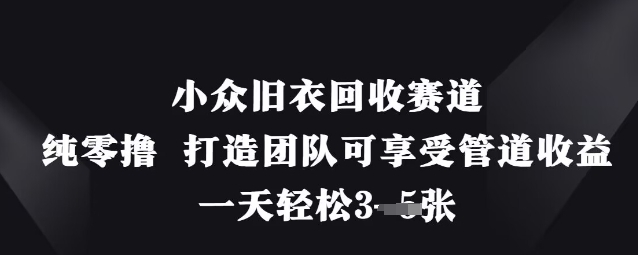 小众旧衣回收赛道，纯零撸 打造团队可享受管道收益，一天轻松3张-海淘下载站