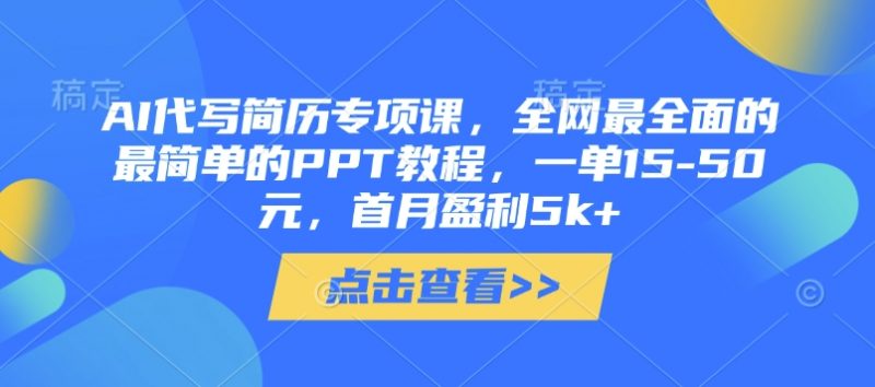AI代写简历专项课，全网最全面的最简单的PPT教程，一单15-50元，首月盈利5k+-海淘下载站