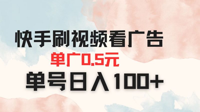 快手刷视频看广告 单广告0.5元 单号日入100+-海淘下载站