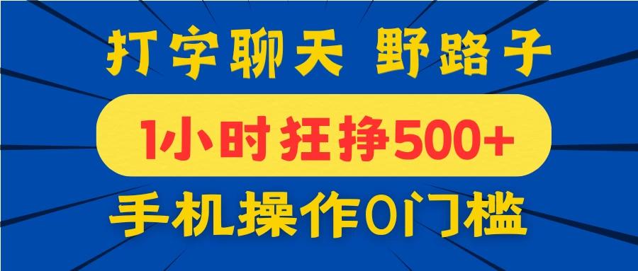 打字聊天野路子！1小时狂挣500+，手机操作0门槛，宝妈学生都能做！-海淘下载站