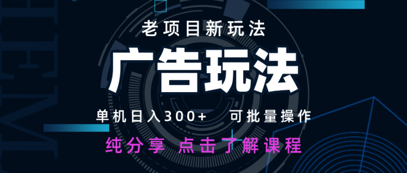 老项目新玩法 广告变现 日入300+ 可批量操作 新手 小白可快速上手-海淘下载站