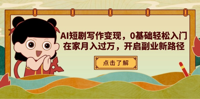 AI短剧写作变现，0基础轻松入门，在家月入过万，开启副业新路径-海淘下载站