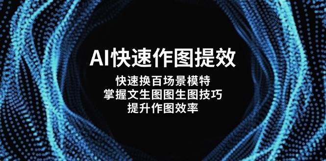 AI快速作图提效,快速换百场景模特,掌握文生图图生图技巧,提升作图效率-海淘下载站