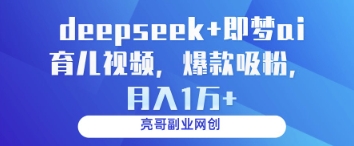 deepseek+即梦ai育儿视频,爆款吸粉,月入1w-海淘下载站