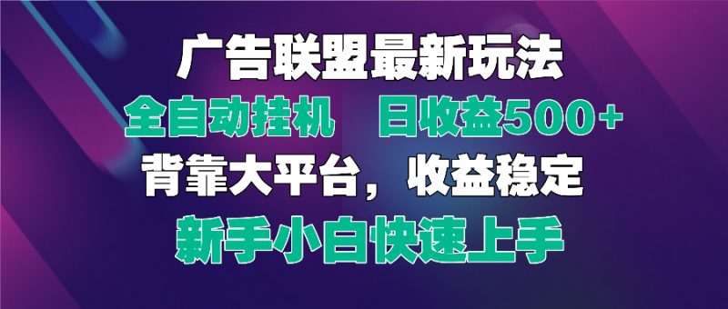 2025广告联盟最新玩法，单机单日500+全自动挂机可矩阵放大，新手小白快…-海淘下载站