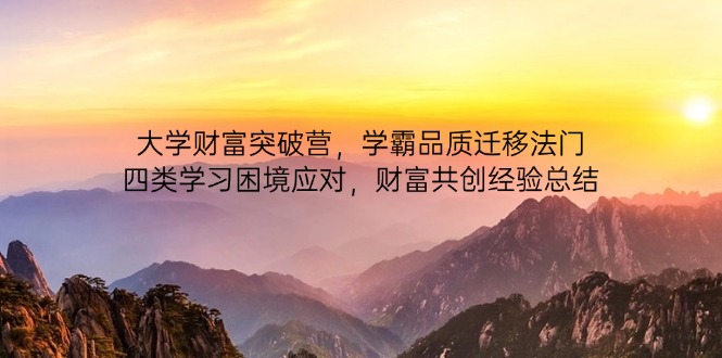 大学财富突破营，学霸品质迁移法门，四类学习困境应对，财富共创经验总结-海淘下载站