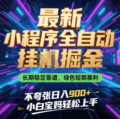 最新小程序全自动挂G掘金，长期稳定靠谱，绿色短期暴利不夸张日入9张，小白宝妈轻松上手【揭秘】-海淘下载站