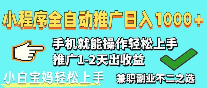 2025年最新风口，小程序自动推广，稳定日入1000+，小白轻松上手-海淘下载站