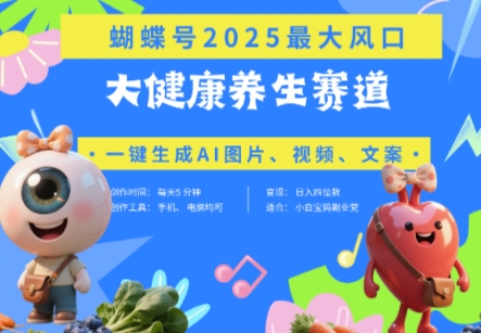 蝴蝶号器官养生赛道+豆包，AI快速产出爆款视频，起号快，带货超级猛，日入四位数-海淘下载站