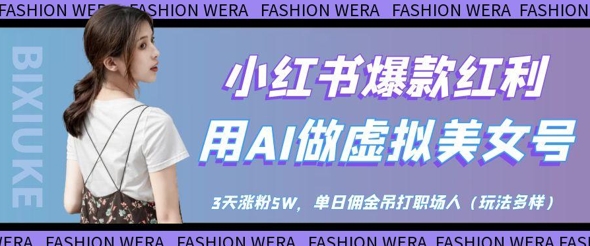 小红书爆款红利：用AI做虚拟美女号，3天涨粉5W，单日佣金吊打职场人-海淘下载站