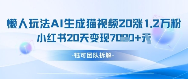 懒人玩法AI生成猫咪图片视频，20涨1.2W万粉，小红书商单20天变现7k-海淘下载站
