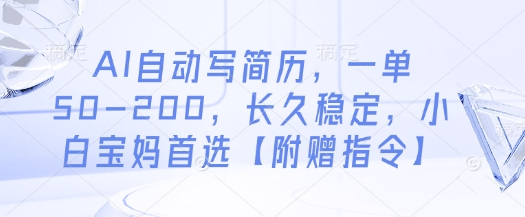 AI自动写简历，一单50-200，长久稳定，小白宝妈首选【附赠指令】-海淘下载站