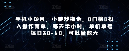 手机小项目，小游戏撸金，0门槛0投入操作简单，每天半小时，单机单号每日30-50，可批量放大-海淘下载站