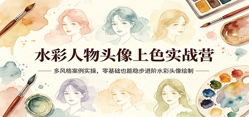 水彩人物头像上色实战营：多风格案例实操，零基础也能稳步进阶水彩头像绘制-海淘下载站