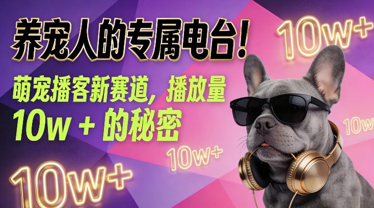 养宠人的专属电台！萌宠播客新赛道，播放量10w+的秘密-海淘下载站