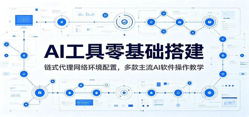 AI工具零基础搭建:链式代理网络环境配置,多款主流AI软件操作教学-海淘下载站