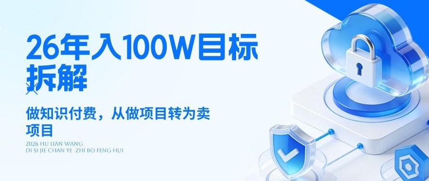 26年年入100W目标拆解：做知识付费，从做项目转为卖项目【揭秘】-海淘下载站