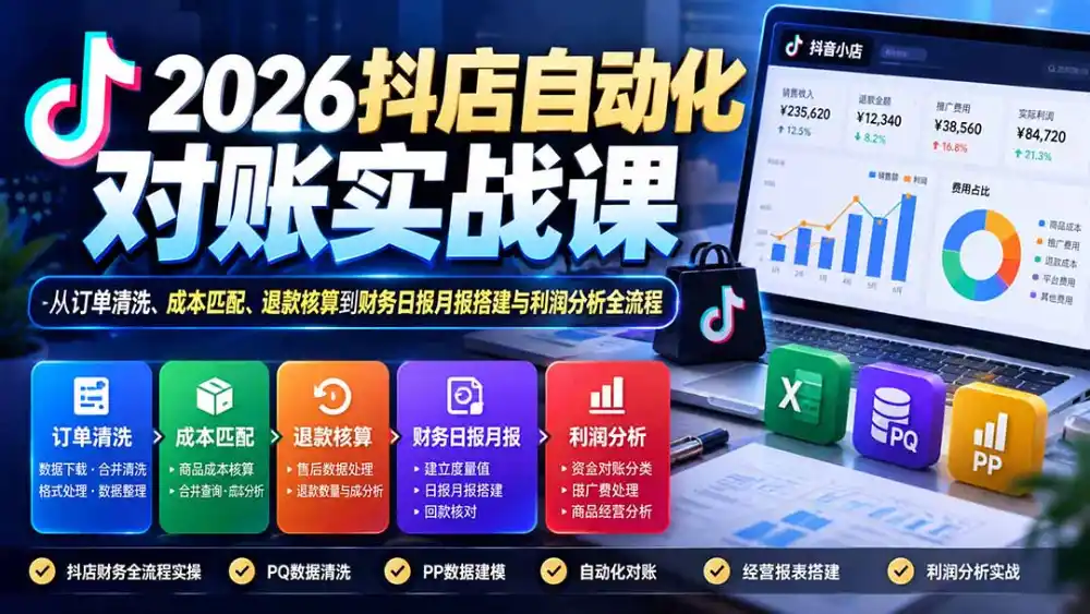 2026抖店自动化对账实战课:从订单清洗、成本匹配、退款核算到财务日报月报搭建与利润分析全流程 2026抖店自动化对账实战课:从订单清洗、成本匹配、退款核算到财务日报月报搭建与利润分析全流程