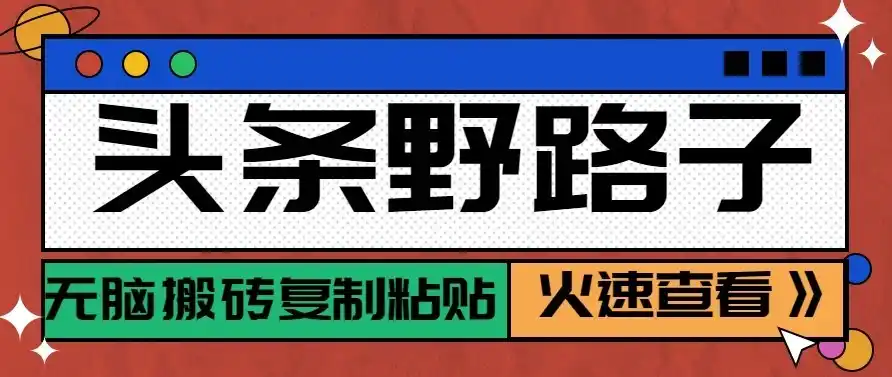 头条号野路子玩法,零成本起号无脑搬砖复制粘贴,普通人稳稳月入过万-海淘下载站