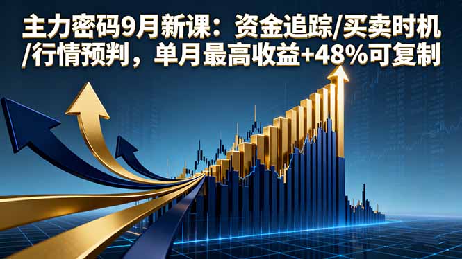 主力密码9月新课：资金追踪/买卖时机/行情预判，单月最高收益+48%可复制-海淘下载站