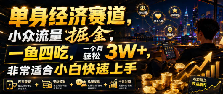 单身经济赛道，小众流量掘金，一鱼四吃，一个月轻松3W+，非常适合小白快速上手【揭秘】-海淘下载站