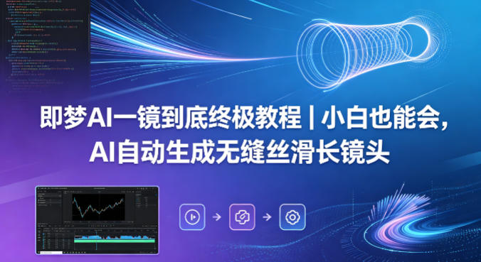 即梦AI一镜到底终极教程｜小白也能会，AI自动生成无缝丝滑长镜头-海淘下载站