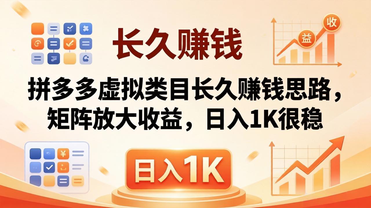 亲测有效！拼多多虚拟类目长久赚钱思路，矩阵放大收益，日入 1K 很稳-海淘下载站