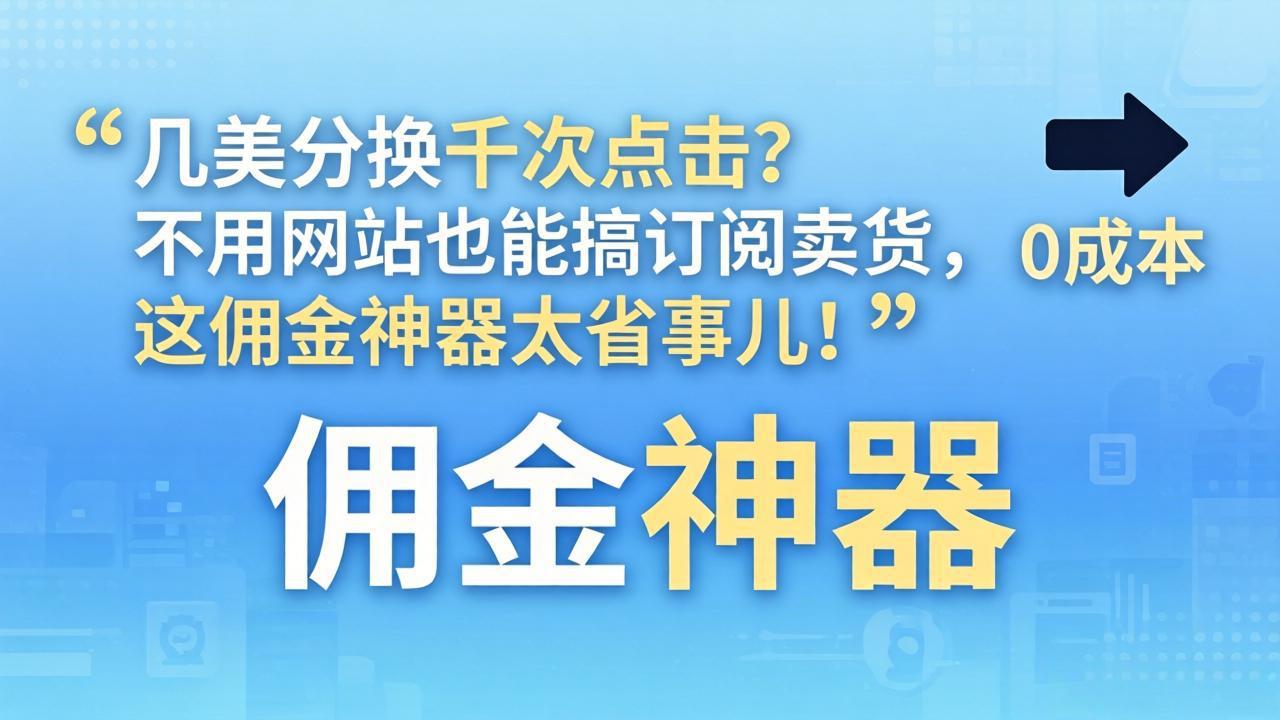 几美分换千次点击？不用网站也能搞订阅卖货，这佣金神器太省事儿！-海淘下载站