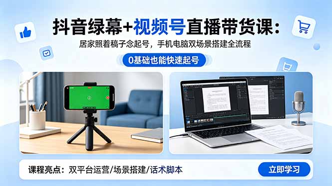 抖音绿幕+视频号直播带货课:居家照着稿子念起号,手机电脑双场景搭建全流程-海淘下载站