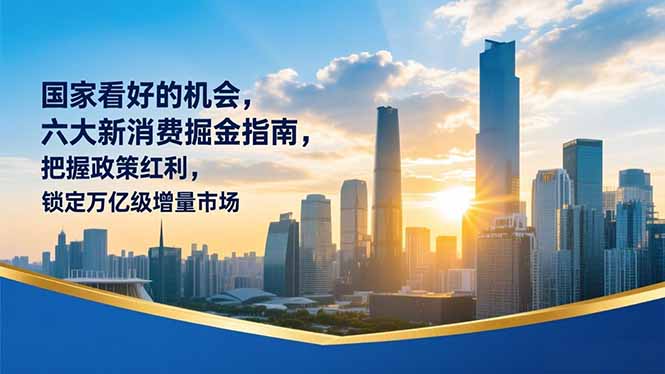 某付费文章：国家看好的机会，六大新消费掘金指南，把握政策红利，锁定万亿级增量市场-海淘下载站