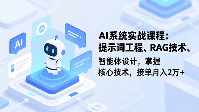 AI系统实战课程，提示词工程、RAG技术、智能体设计，掌握核心技术，接单月入2万+-海淘下载站