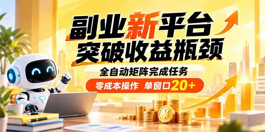 副业新平台,突破收益瓶颈 全自动矩阵完成任务 零成本操作,单窗口20+-海淘下载站