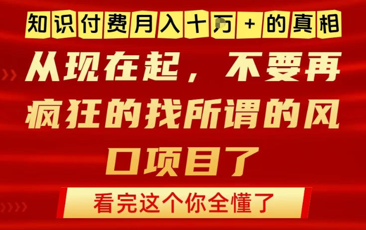 知识付费月入10个W的真相，做网创项目这一个就够了，不要再疯狂的找所谓的风口项目【揭秘】-海淘下载站
