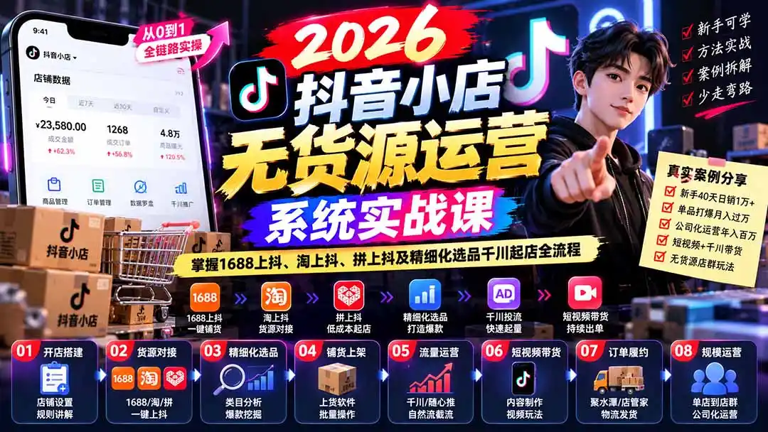 【无水印】2026抖音小店无货源运营系统实战课:掌握1688上抖、淘上抖、拼上抖及精细化选品千川起店全流程 【无水印】2026抖音小店无货源运营系统实战课:掌握1688上抖、淘上抖、拼上抖及精细化选品千川起店全流程