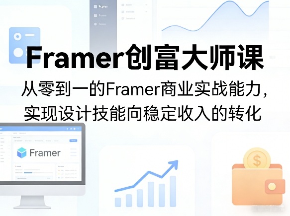 Framer创富大师课，从零到一的Framer商业实战能力，实现设计技能向稳定收入的转化-海淘下载站