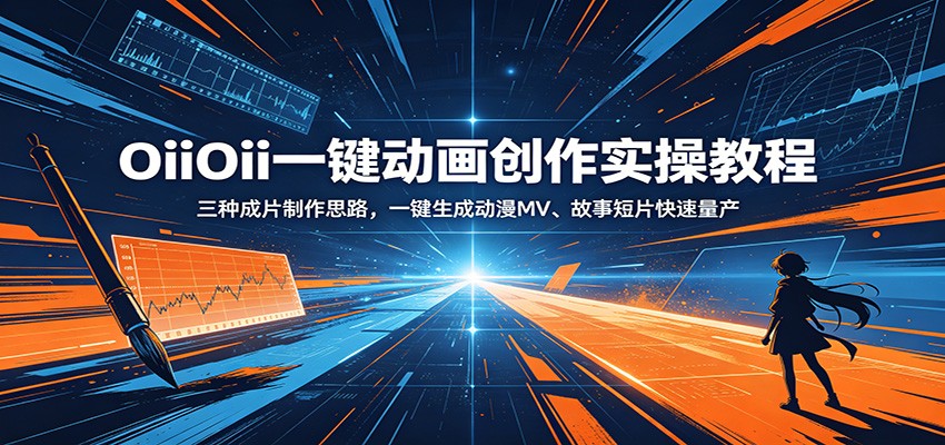 OiiOii一键动画创作实操教程：三种成片制作思路，一键生成动漫MV、故事短片快速量产-海淘下载站