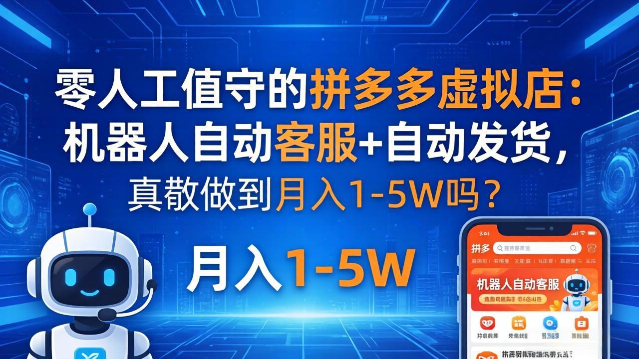 零人工值守的拼多多虚拟店：机器人自动客服+ 自动发货，真能做到月入 1-5W 吗？-海淘下载站
