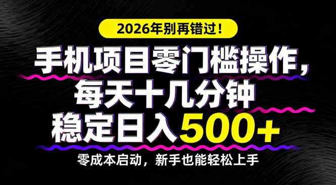 2026年别再错过！手机项目零门槛操作，每天十几分钟稳定日入500+-海淘下载站