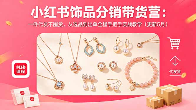 小红书饰品分销带货营:一件代发不囤货,从选品到出单全程手把手实战教学(更新5月-海淘下载站