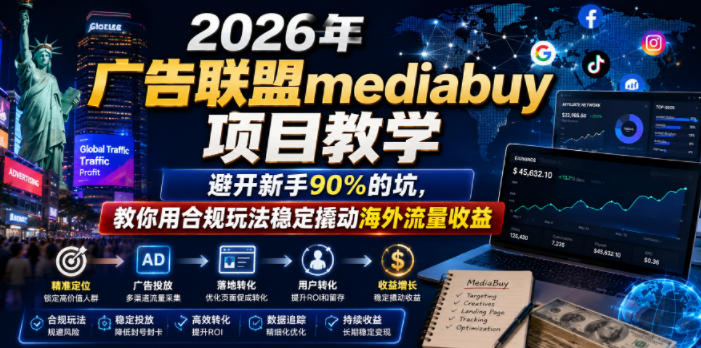 2026年老董賺美刀广告联盟mediabuy项目教学,避开新手90%的坑,教你用合规玩法稳定撬动海外流量收益-海淘下载站