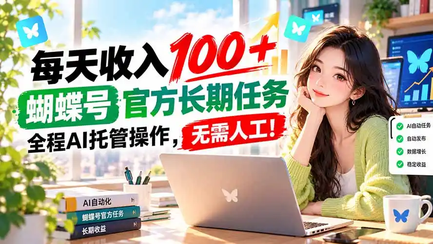 每天收入100＋， 蝴蝶号官方长期任务， 全程ai托管操作，无需人工！-海淘下载站