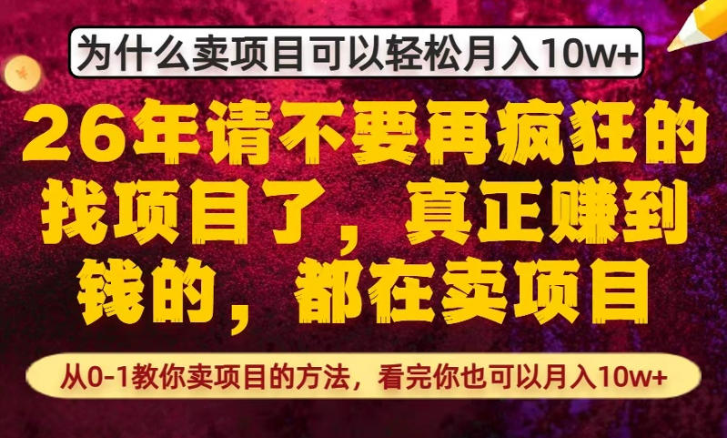 为什么真正賺到钱的都在卖项目，从0-1教你卖项目的方法，看完你也可以月入10w+【揭秘】-海淘下载站