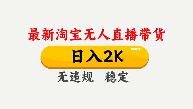 淘宝无人直播【最新】,独家技术,日入2K+,无违规无封号,可矩阵,长期稳定-海淘下载站