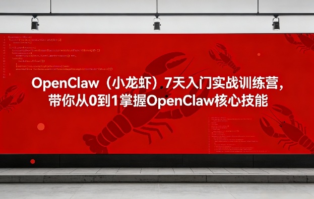 OpenClaw(小龙虾)7天入门实战训练营,带你从0到1掌握OpenClaw核心技能-海淘下载站
