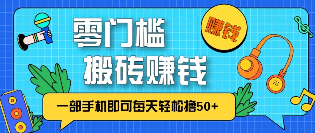 零成本零门槛无脑搬砖赚钱项目，只需一部手机即可每天轻松撸50+-海淘下载站