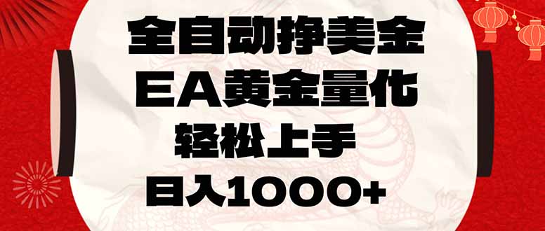全自动挣美金,EA黄金量化,小白轻松入手,日入1000+-海淘下载站