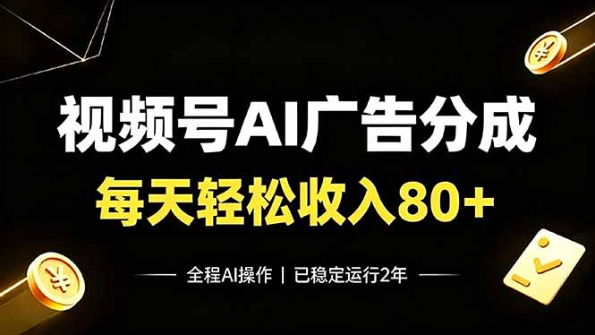 视频号Ai广告分成，每天轻松收入80+，已稳定运行2年！-海淘下载站